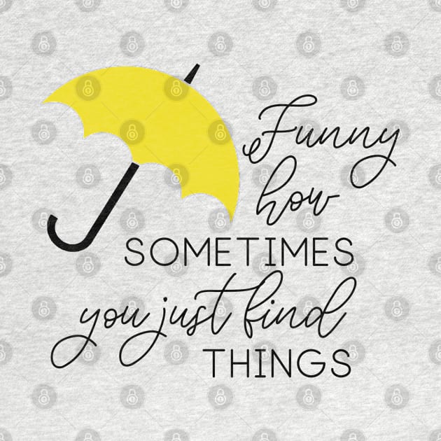 HIMYM - Funny how sometimes you just find things by qpdesignco